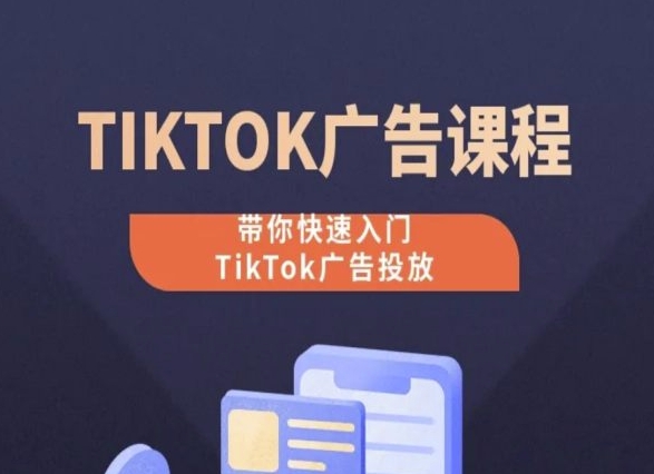 TikTok广告投放课程，从0-1实操课，带你快速入门TikTok广告投放-创业项目致富网、狼哥项目资源库