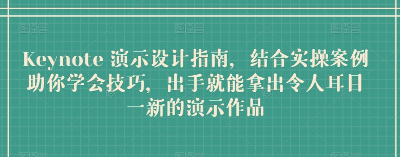 Keynote 演示设计指南，结合实操案例助你学会技巧，出手就能拿出令人耳目一新的演示作品-狼哥资源库