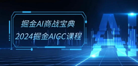 掘金AI商战宝典-系统班：2024掘金AIGC课程(30节视频课)-狼哥资源库