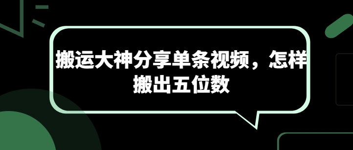 搬运大神分享单条视频，怎样搬出五位数-创业项目致富网、狼哥项目资源库