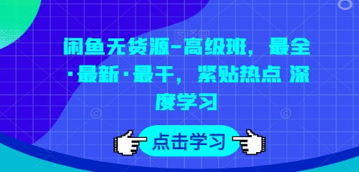 闲鱼无货源-高级班，最全·最新·最干，紧贴热点 深度学习-狼哥资源库