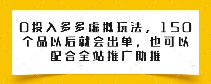 0投入多多虚拟玩法，150个品以后就会出单，也可以配合全站推广助推-狼哥资源库