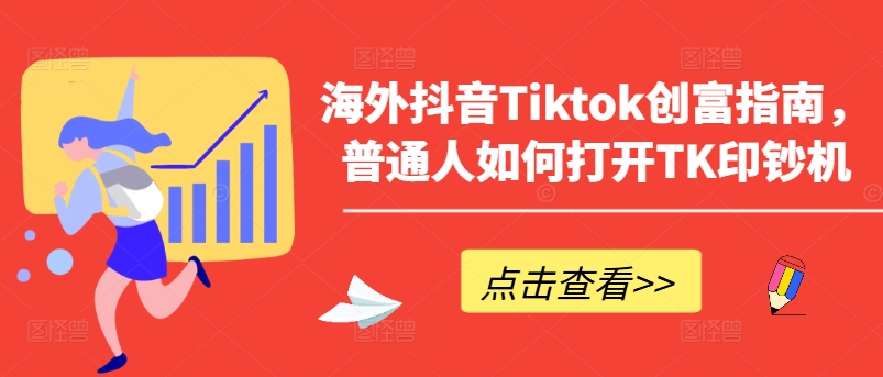 海外抖音Tiktok创富指南，普通人如何打开TK印钞机-创业项目致富网、狼哥项目资源库