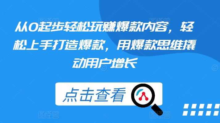 从0起步轻松玩赚爆款内容，轻松上手打造爆款，用爆款思维撬动用户增长-狼哥资源库