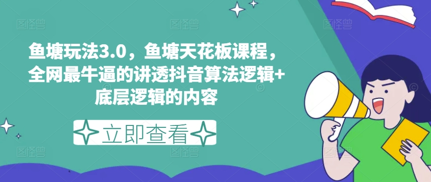 鱼塘玩法3.0，鱼塘天花板课程，全网最牛逼的讲透抖音算法逻辑+底层逻辑的内容-狼哥资源库