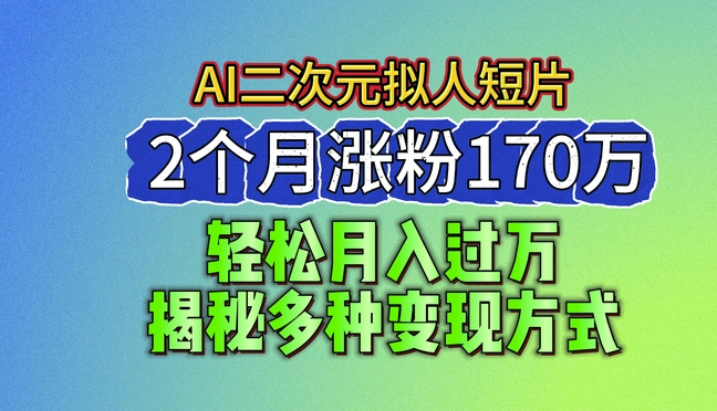 2024最新蓝海AI生成二次元拟人短片，2个月涨粉170万，揭秘多种变现方式【揭秘】-狼哥资源库