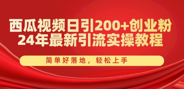 西瓜视频日引200+创业粉，24年最新引流实操教程，简单好落地，轻松上手【揭秘】-创业项目致富网、狼哥项目资源库