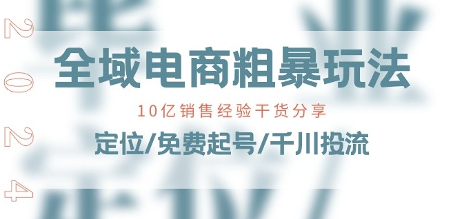 全域电商-粗暴玩法课：10亿销售经验干货分享!定位/免费起号/千川投流-狼哥资源库