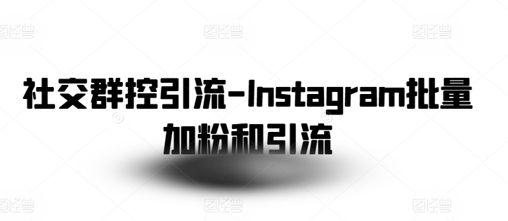 社交群控引流-Instagram批量加粉和引流-狼哥资源库