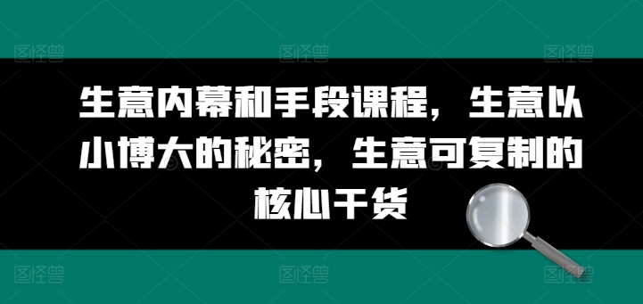 生意内幕和手段课程，生意以小博大的秘密，生意可复制的核心干货-狼哥资源库