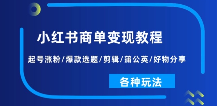 小红书商单变现教程：起号涨粉/爆款选题/剪辑/蒲公英/好物分享/各种玩法-狼哥资源库