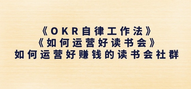 《OKR自律工作法》+《如何运营好读书会》如何运营好赚钱的读书会社群-狼哥资源库