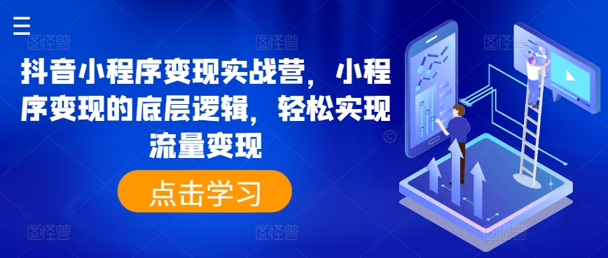 抖音小程序变现实战营，小程序变现的底层逻辑，轻松实现流量变现-狼哥资源库