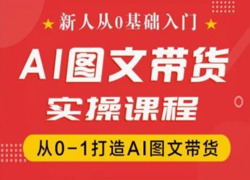 新人从0基础入门，抖音AI图文带货实操课程，从0-1打造AI图文带货-狼哥资源库