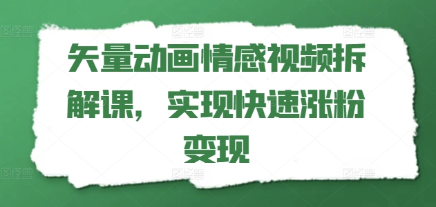 矢量动画情感视频拆解课，实现快速涨粉变现-狼哥资源库