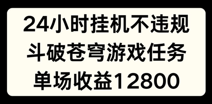 24小时无人挂JI不违规，斗破苍穹游戏任务，单场直播最高收益1280【揭秘】-狼哥资源库