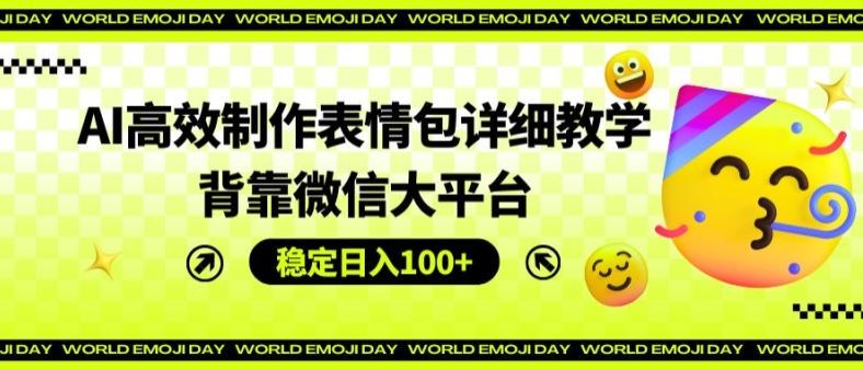 AI高效制作表情包详细教学，背靠微信大平台，稳定日入100+【揭秘】-狼哥资源库