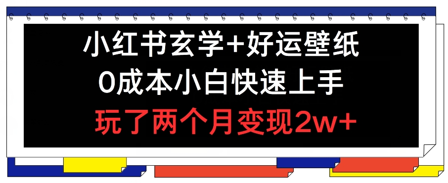 小红书玄学+好运壁纸玩法，0成本小白快速上手，玩了两个月变现2w+ 【揭秘】-狼哥资源库