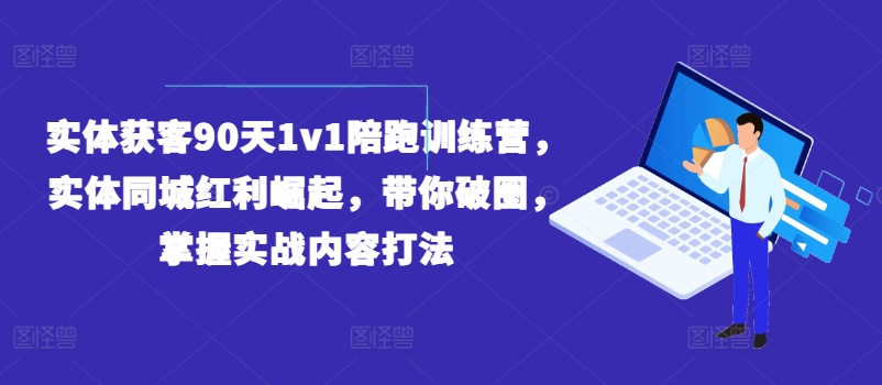 实体获客90天1v1陪跑训练营，实体同城红利崛起，带你破圈，掌握实战内容打法-狼哥资源库