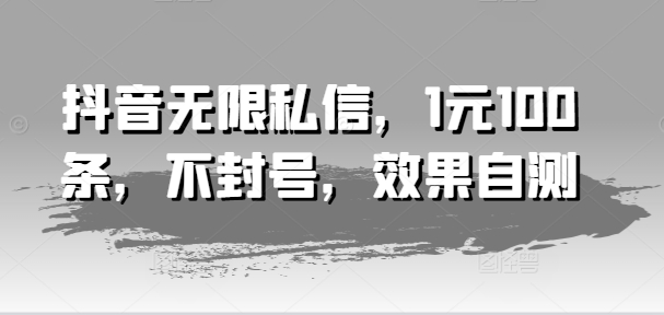 抖音无限私信，1元100条，不封号，效果自测-狼哥资源库