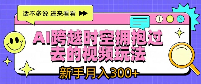 AI跨越时空拥抱过去的视频玩法，新手月入3000+【揭秘】-狼哥资源库