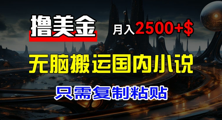 最新撸美金项目，搬运国内小说爽文，只需复制粘贴，稿费月入2500+美金，新手也能快速上手【揭秘】-狼哥资源库