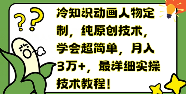 冷知识动画人物定制，纯原创技术，学会超简单，月入3万+，最详细实操技术教程【揭秘】-狼哥资源库