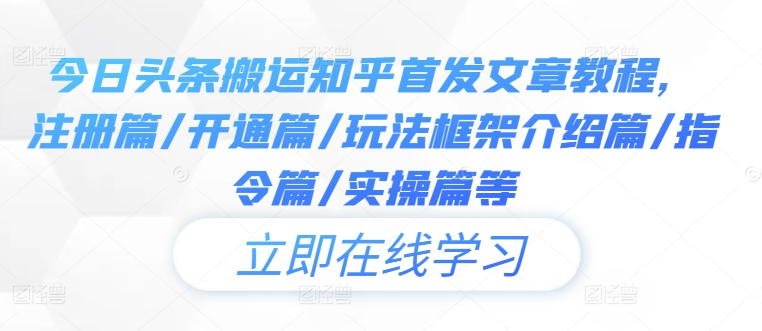 今日头条搬运知乎首发文章教程，注册篇/开通篇/玩法框架介绍篇/指令篇/实操篇等-狼哥资源库