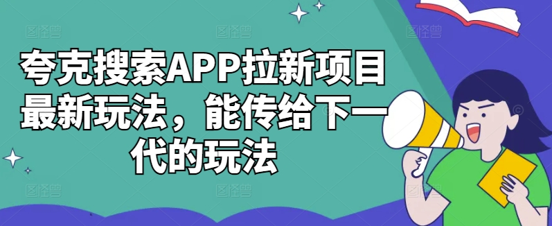 夸克搜索APP拉新项目最新玩法，能传给下一代的玩法-狼哥资源库