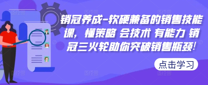 销冠养成-软硬兼备的销售技能课，懂策略 会技术 有能力 销冠三火轮助你突破销售瓶颈!-狼哥资源库