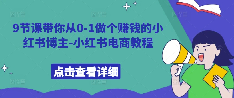 9节课带你从0-1做个赚钱的小红书博主-小红书电商教程-狼哥资源库