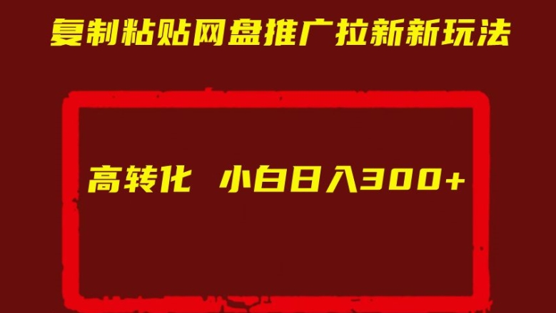 复制粘贴网盘推广拉新新玩法高转化小白日入300+【揭秘】-狼哥资源库