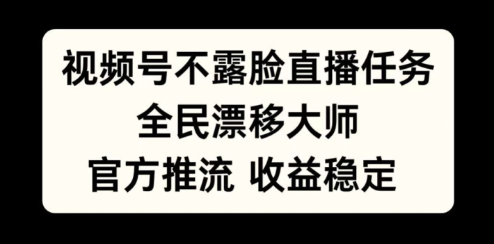 视频号不露脸直播任务，全民漂移大师，官方推流，收益稳定，全民可做【揭秘】-狼哥资源库