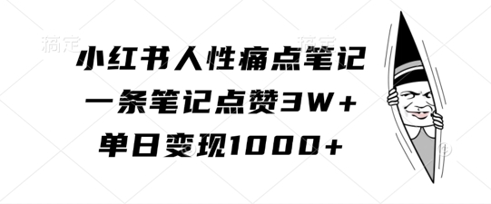 小红书人性痛点笔记，一条笔记点赞3W+，单日变现1k-狼哥资源库