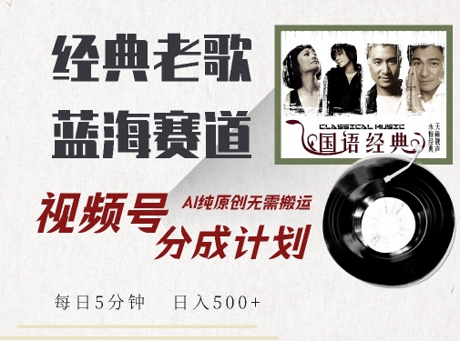 最新经典老歌赛道，视频号分成计划收益拿到手软，AI纯原创，无需搬运每天5分钟，日入500+-狼哥资源库