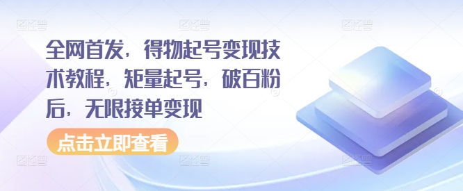 全网首发，得物起号变现技术教程，矩量起号，破百粉后，无限接单变现-创业项目致富网、狼哥项目资源库