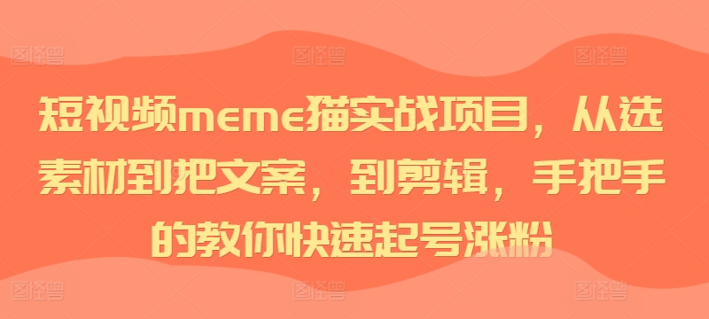 短视频meme猫实战项目，从选素材到把文案，到剪辑，手把手的教你快速起号涨粉-创业项目致富网、狼哥项目资源库