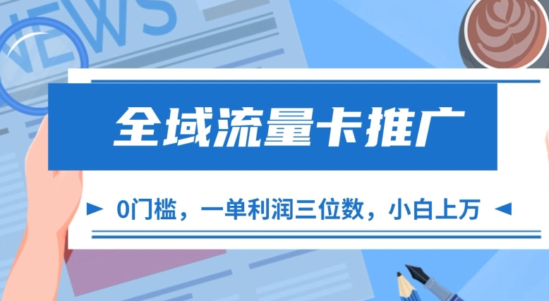 全域流量卡推广，一单利润三位数，0投入，小白轻松上万-创业项目致富网、狼哥项目资源库