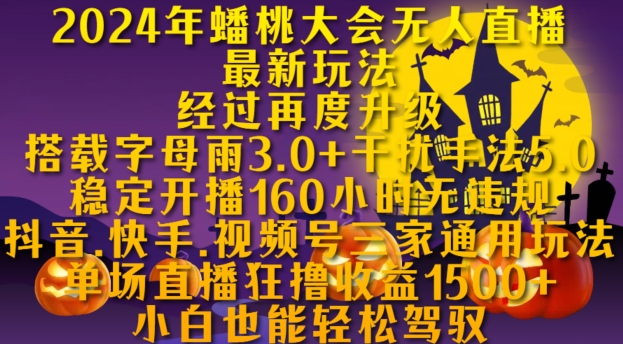 2024年蟠桃大会无人直播最新玩法，稳定开播160小时无违规，抖音、快手、视频号三家通用玩法【揭秘】-创业项目致富网、狼哥项目资源库