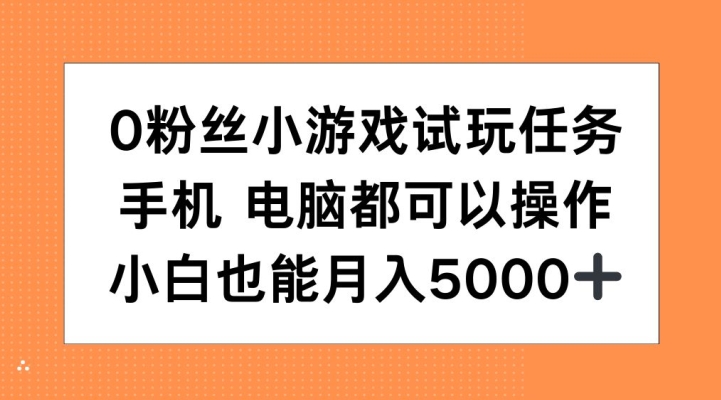 0粉丝小游戏试玩任务，手机电脑都可以操作，小白也能月入5000+【揭秘】-创业项目致富网、狼哥项目资源库