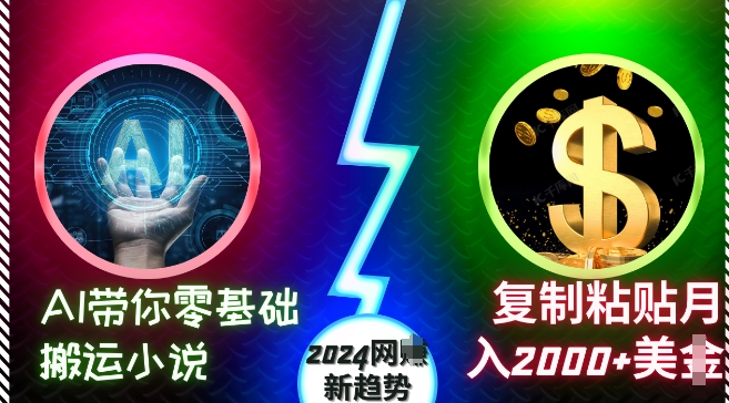 AI带你零基础搬运小说，复制粘贴月入2000+美刀，2024网创新趋势【揭秘】-创业项目致富网、狼哥项目资源库