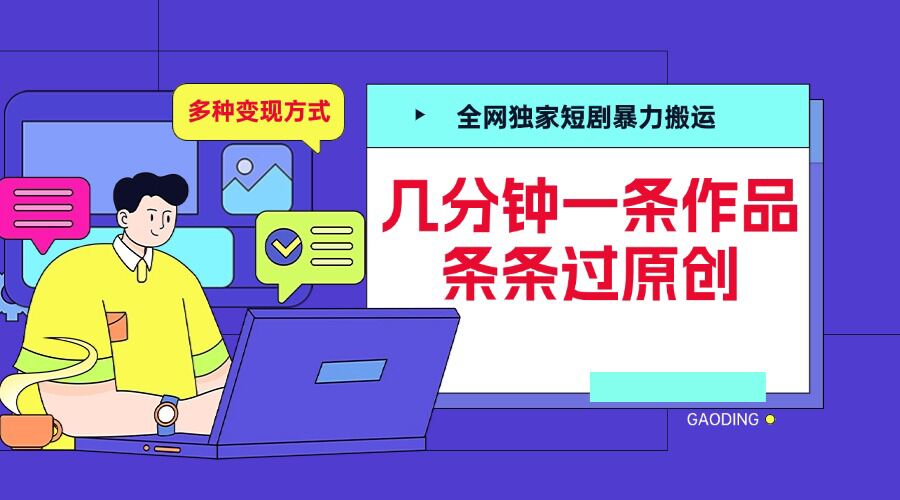 全网独家短剧暴力搬运，几分钟一条作品条条过原创，多种变现方式【揭秘】-创业项目致富网、狼哥项目资源库