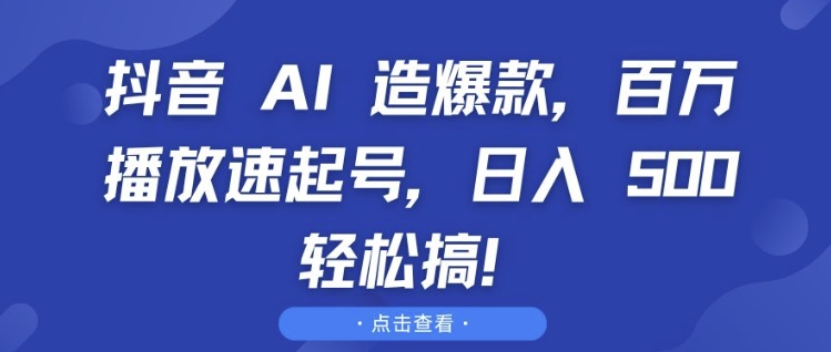 抖音 AI 造爆款，百万播放速起号，日入5张 轻松搞【揭秘】-创业项目致富网、狼哥项目资源库