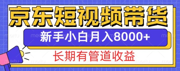 京东短视频带货新玩法，长期管道收益，新手也能月入8000+-创业项目致富网、狼哥项目资源库