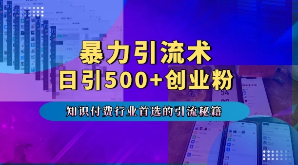 暴力引流术，专业知识付费行业首选的引流秘籍，一天暴流500+创业粉，五个手机流量接不完!-创业项目致富网、狼哥项目资源库