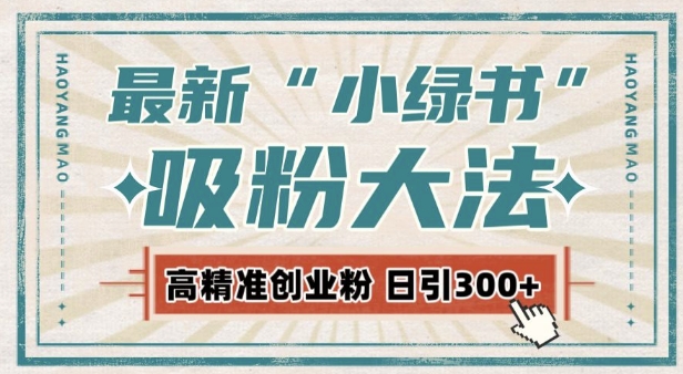 最新自动化“吸粉术”，小绿书激活私域流量，每日轻松吸引300+高质精准粉!-创业项目致富网、狼哥项目资源库