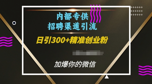 内部招聘渠道日引流300+创业粉，加爆你的微信【揭秘】-创业项目致富网、狼哥项目资源库