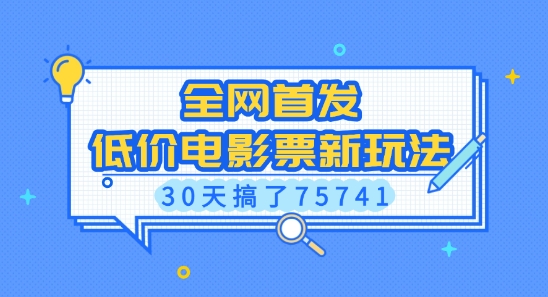 全网首发，低价电影票新玩法，已有人30天搞了75741【揭秘】-创业项目致富网、狼哥项目资源库