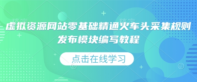 虚拟资源网站零基础精通火车头采集规则发布模块编写教程-创业项目致富网、狼哥项目资源库