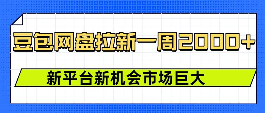 豆包网盘拉新，一周2k，新平台新机会-创业项目致富网、狼哥项目资源库